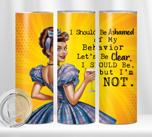 I Should Be Ashamed Of My Behaviour Tumbler