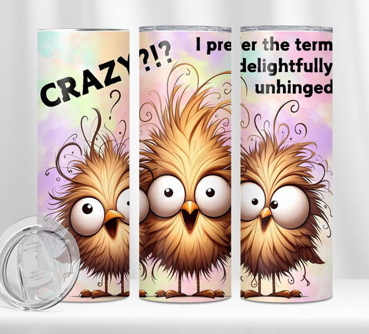 Crazy? I prefer the term delightfully unhinged Tumbler